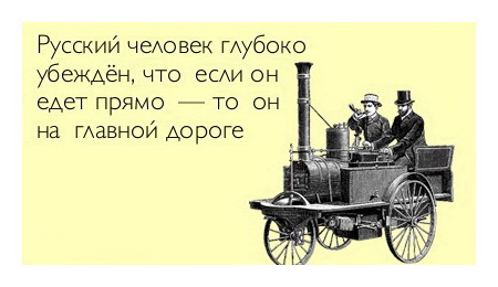 Русский человек глубоко убеждён, что если он едет прямо, то он на главной дороге.